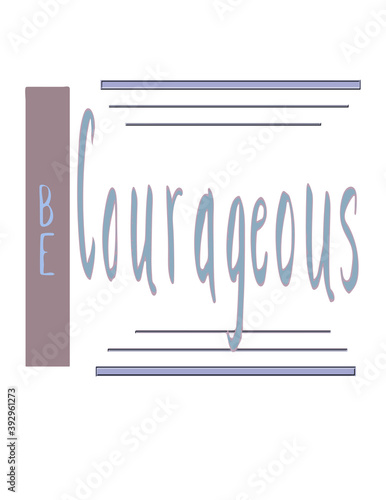 Be courageous a handlettered graphic illustration with muted colors and horizontal stripes on a white background for concepts around courage  bravery and being brave.