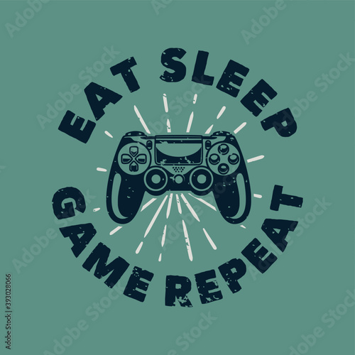 vintage slogan typography eat sleep game repeat for t shirt design
