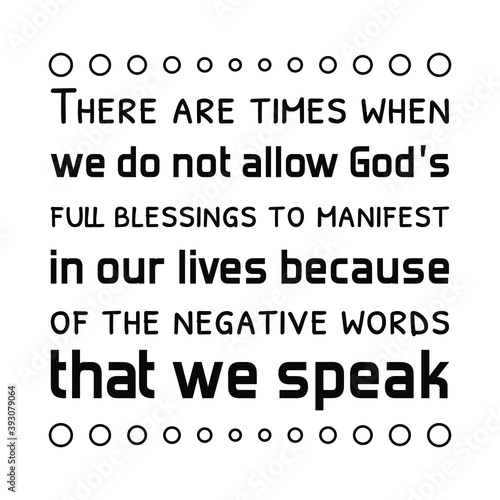 There are times when we do not allow God’s full blessings to manifest in our lives because of the negative words that we speak. Vector Quote