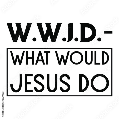 W.W.J.D. – “What would Jesus do. Vector Quote
