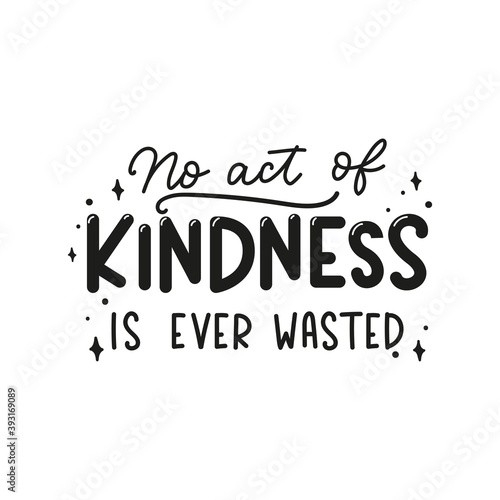 No act of kindness in ever wasted inspirational lettering quote. Be kind motivational typography design isolated on white for sticker, print, textile, card etc. Kindness vector illustration quote.