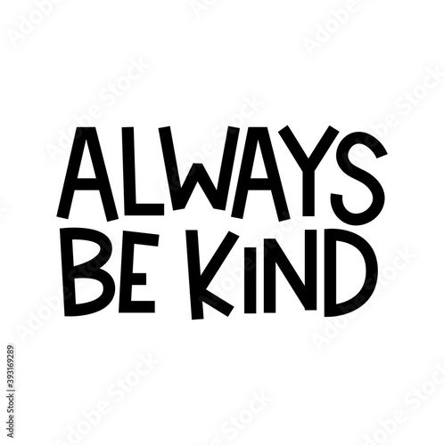 Always be kind inspirational lettering quote. Kindness typography hand drawn design isolated on white. Vector illustration.