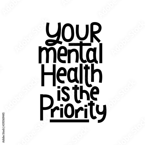 Your mental health is the priority motivational print. Mental illness treatment inspirational quote. Mental health day concept. Vector illustration.