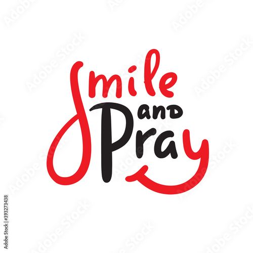 Smile and pray - inspire motivational religious quote. Hand drawn beautiful lettering. Print for inspirational poster, t-shirt, bag, cups, card, flyer, sticker, badge. Cute funny vector writing