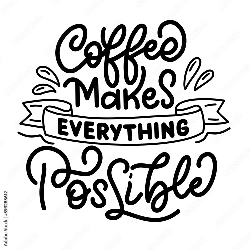 Inscription - coffee makes everything possible - black letters on a white background, vector graphics. For postcards, posters, t-shirt prints, notebook covers, packaging, stickers