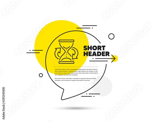 Time hourglass refresh line icon. Speech bubble vector concept. Sand watch sign. Hourglass line icon. Abstract bubble balloon badge. Vector