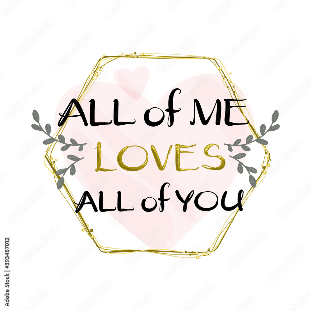 All of me loves all of you - lettering handwriting, beautiful inscription decorated with a heart-shaped, symbol of eternal love. Doodle for textiles, t-shirts or postcards.