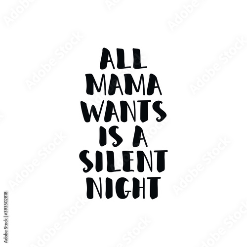 All mama wants is a silent night. Vector illustration. Christmas lettering. Modern brush calligraphy. t-shirt design.
