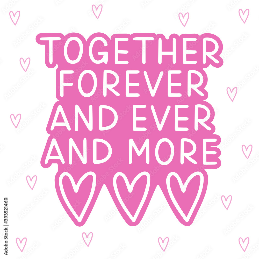 Together forever and ever more - cute vector illustration with hearts and hand lettering. Template for printing and web, wedding, postcard and t-shirt design Together forever and ever more - cute vector illustration with hearts and hand lettering. Template for printing and web, wedding, postcard and t-shirt design