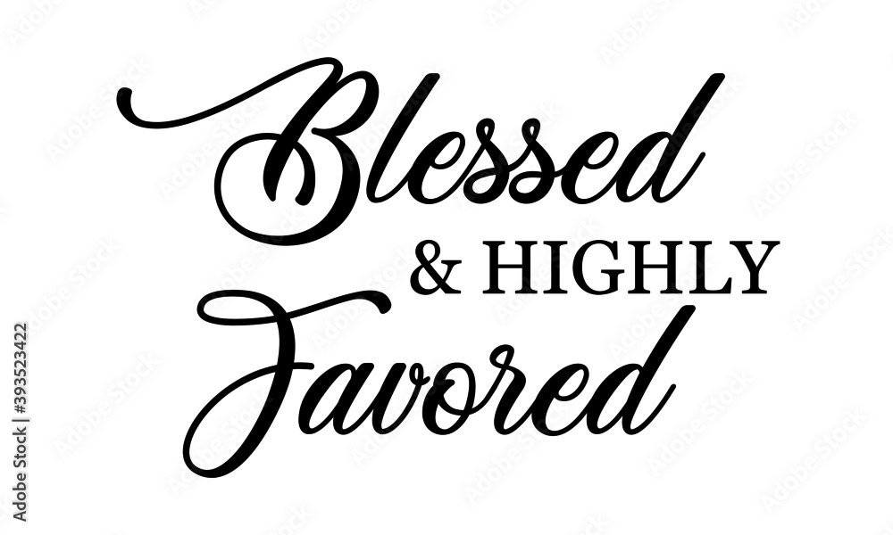 Blessed and highly favored, Christian faith,, Typography for print or use as poster, card, flyer or T Shirt