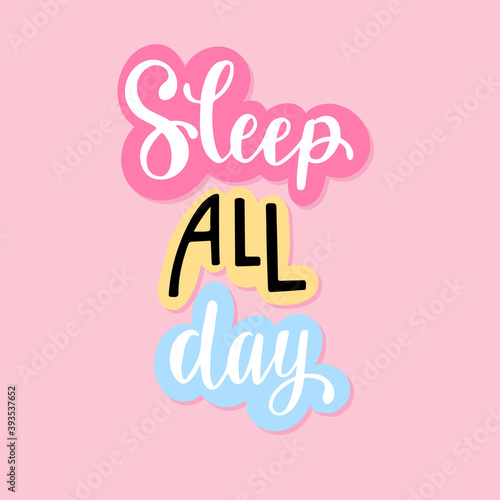 Sleep all day vector lettering quote. Hand drawn colorful sleepy text. Cute banner