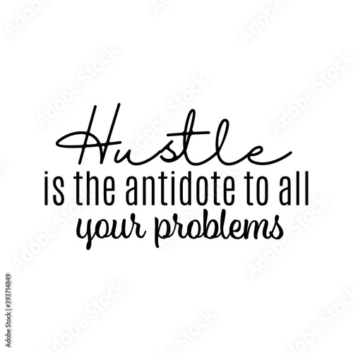 "Hustle Is The Antidote To All Your Problems". Inspirational and Motivational Quotes Vector. Suitable For All Needs Both Digital and Print, Example : Cutting Sticker, Poster, & Other.