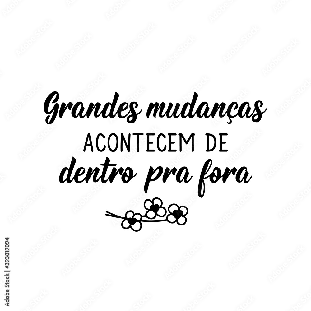 Big changes happen from the inside out in Portuguese. Lettering. Ink illustration. Modern brush calligraphy. Big changes happen from the inside out in Portuguese. Lettering. Ink illustration. Modern brush calligraphy.