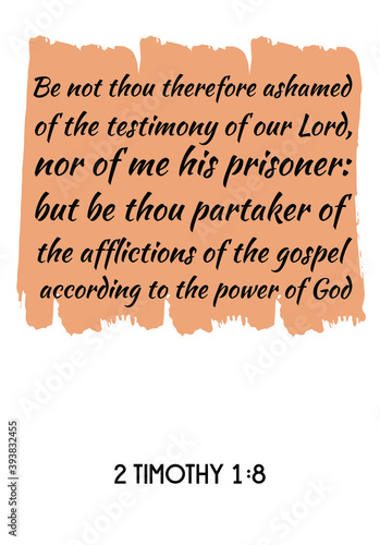  Be not thou therefore ashamed of the testimony of our Lord. Bible verse quote