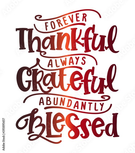 Forever thankful, always Grateful, abundandly Blessed - Inspirational Thanksgiving day beautiful handwritten quote, decoration, lettering message. Hand drawn autumn, fall phrase.  photo
