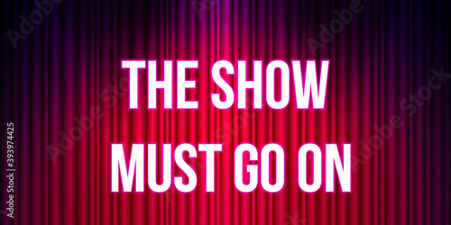 The show must go on. Concert and performance. Theater stage curtain backdrop.
