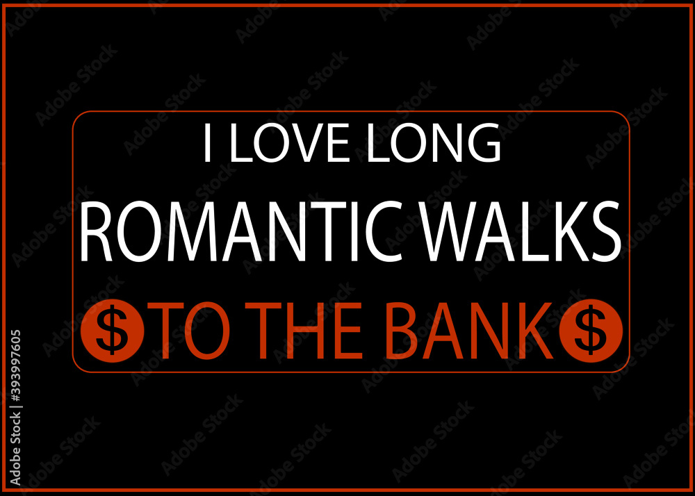 Motivational and Inspirational quotes - I love long romantic walks TO THE BANK. Money making quote