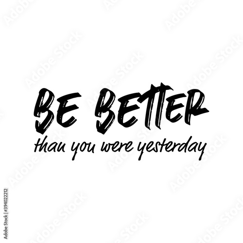 "Be Better Than You Were Yesterday". Inspirational and Motivational Quotes Vector. Suitable For All Needs Both Digital and Print, Example : Cutting Sticker, Poster, & Other.