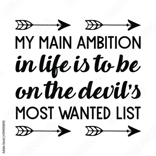 My main ambition in life is to be on the devil's most wanted list. Vector Quote