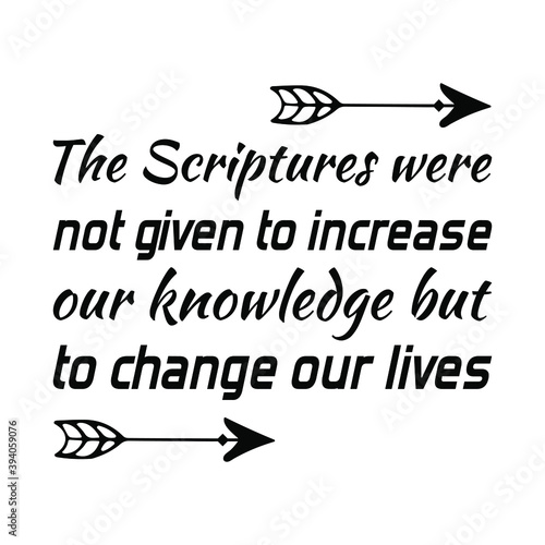 The Scriptures were not given to increase our knowledge but to change our lives. Vector Quote