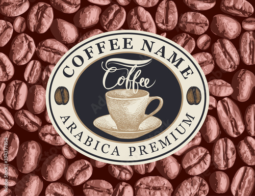 Vector coffee label, banner or sticker with hand-drawn cup and saucer in oval frame on the background of realistic coffee beans in retro style.