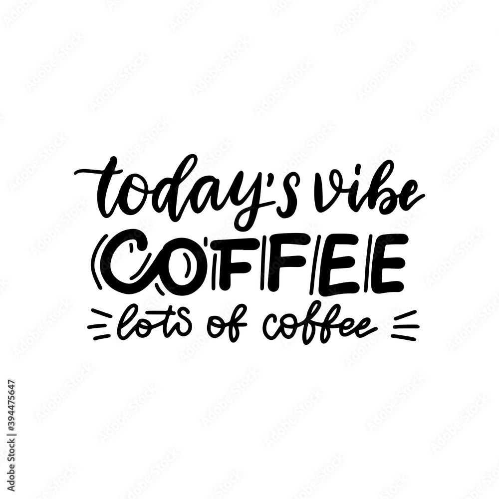 Fototapeta premium Today's vibe Coffee Lots of Coffee - lettering quote. Typography Text saying , Poster hand drawn Illustration. Black on white text.
