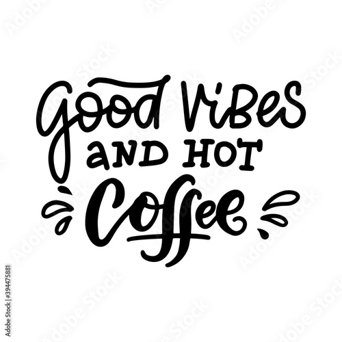 Good vibes and hot Coffee - Calligraphy saying for print. Vector lettering Quote. Black on white background.