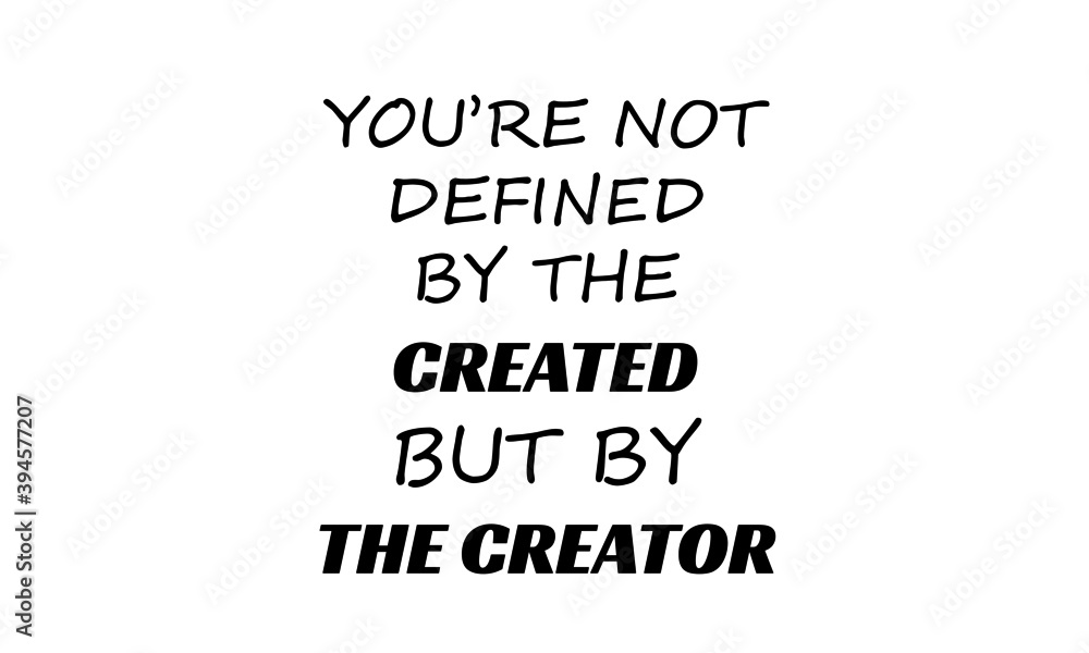 You are not defined by the created but by the creator, Christian faith, Typography for print or use as poster, card, flyer or T Shirt You are not defined by the created but by the creator, Christian faith, Typography for print or use as poster, card, flyer or T Shirt