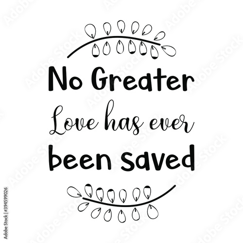 No Greater Love has ever been saved. Vector Quote
