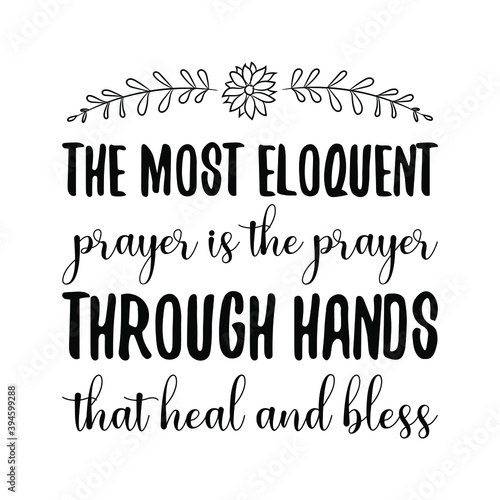 The most eloquent prayer is the prayer through hands that heal and bless. Vector Quote