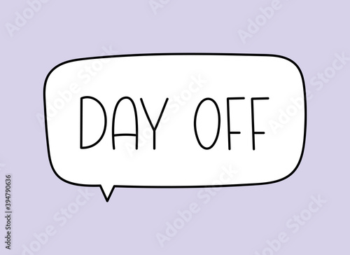 Day off inscription. Handwritten lettering illustration. Black vector text in speech bubble. Simple outline marker style. Imitation of conversation.