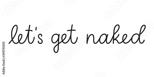 Let s get naked phrase handwritten by one line. Monoline vector text element isolated on white background. Simple inscription