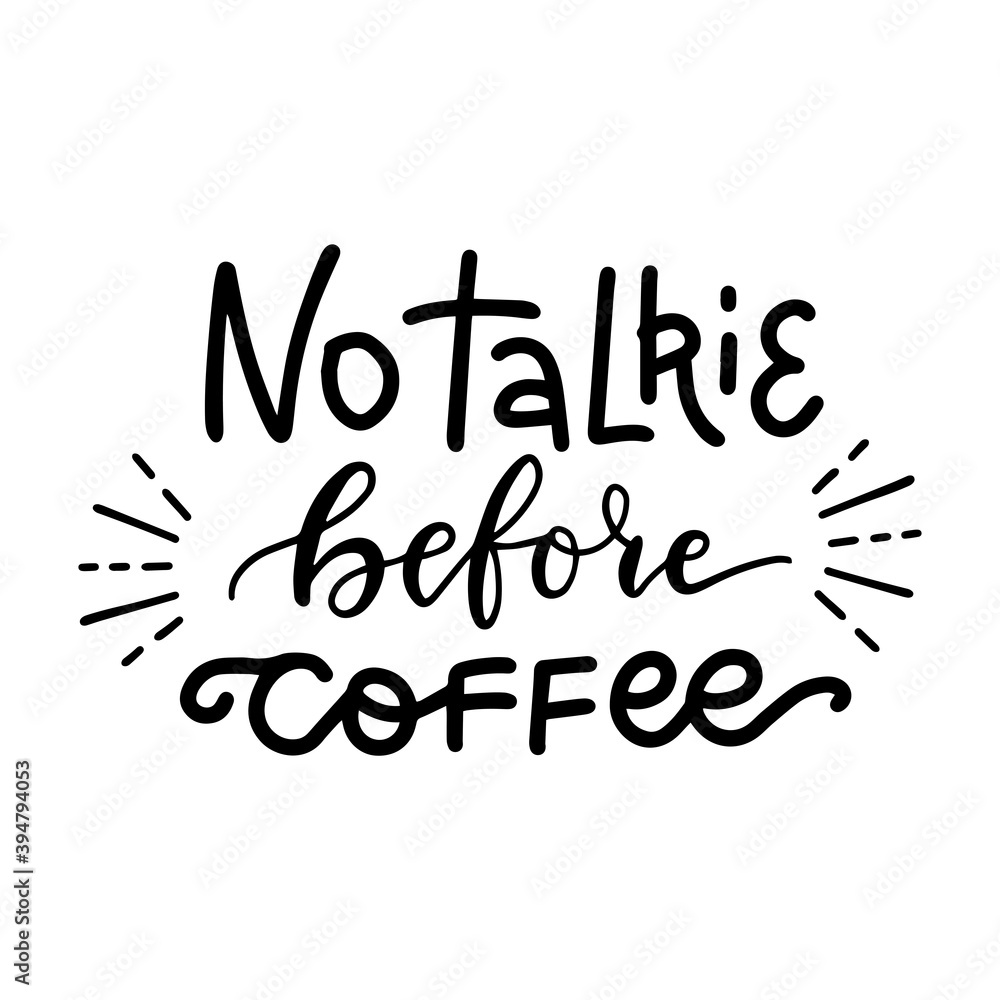 No talkie before coffee - hand written lettering. Funny creative phrase for social media post, tee shirt, mug print, label sticker, coffee house poster, cafe wall art. Vector trendy typography.
