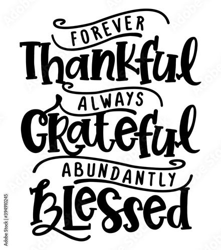 Forever thankful, always Grateful, abundantly Blessed - Inspirational Thanksgiving day beautiful handwritten quote, decoration, lettering message. Hand drawn autumn, fall phrase. 