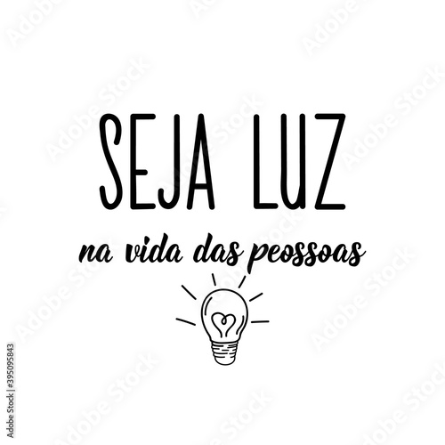 Be light in people's lives in Portuguese. Lettering. Ink illustration. Modern brush calligraphy.