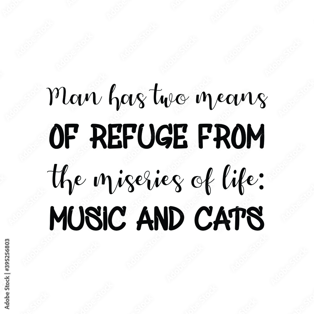 Man has two means of refuge from the miseries of life music and cats. Vector Quote Man has two means of refuge from the miseries of life music and cats. Vector Quote