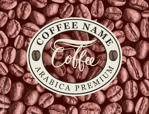 Vector coffee label, banner or sticker with an emblem in oval frame on the background of realistic coffee beans in retro style. Arabica premium coffee