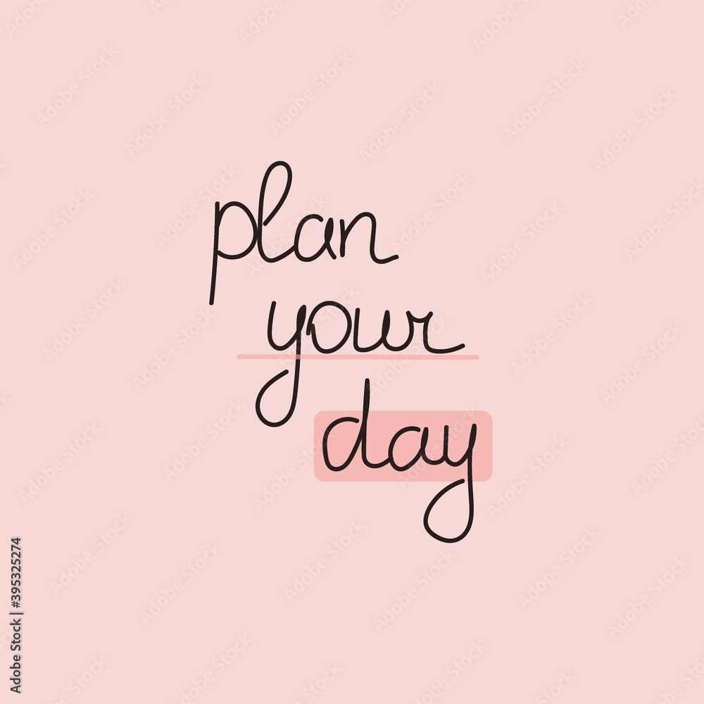 Motivating phrase Plan your day. Hand drawn lettering phrase  for print, card, poster. Good planning. Weekly planning. Vector illustration