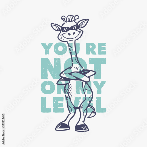 vintage slogan typography you're not on my level cool giraffe for t shirt design