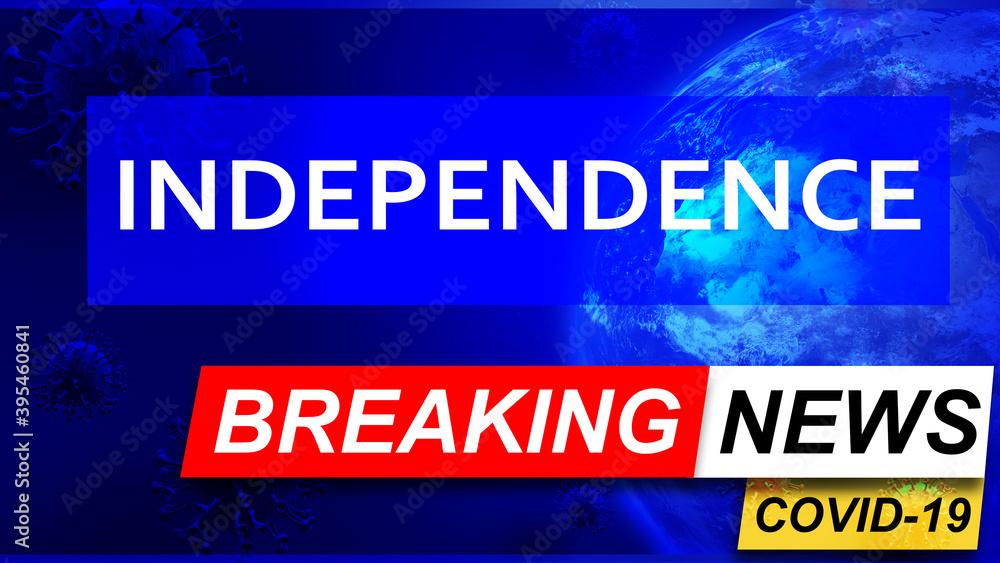 Covid and independence in breaking news - stylized tv blue news screen with news related to corona pandemic and independence, 3d illustration