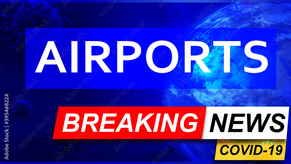 Covid and airports in breaking news - stylized tv blue news screen with news related to corona pandemic and airports, 3d illustration