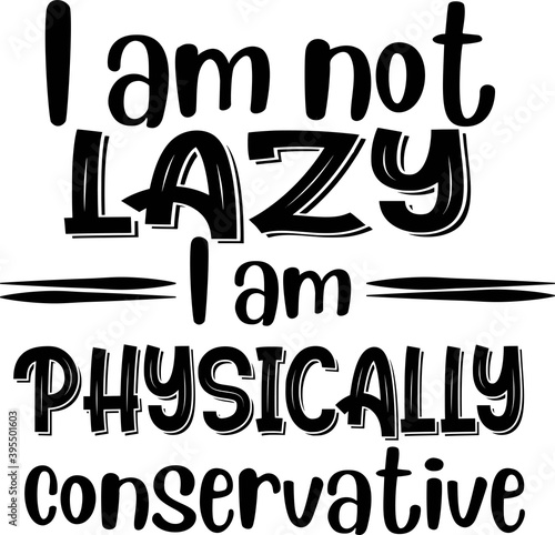 I am not lazy I am physically Conservative on the white background. Vector illustration