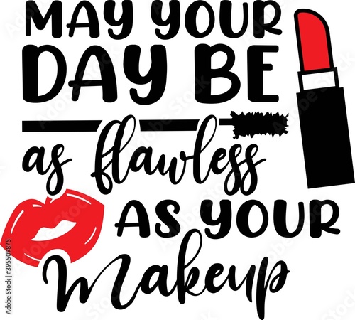 May your day be as flawless as your Makeup on the white background. Vector illustration