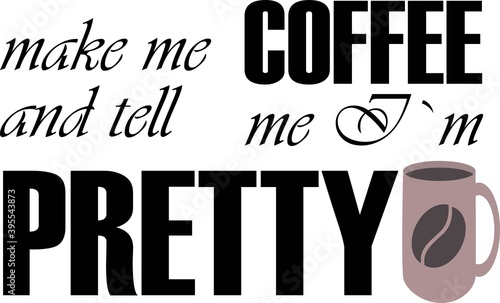 Makes me coffee and tell me I am pretty on the white background. Vector illustration