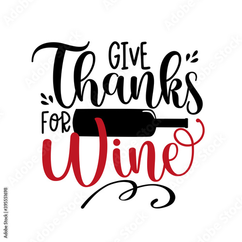 Give Thanks For Wine - Funny phrase for Thanksgiving, with wine bottle. Good for T shirt print, greeting crad, poster, banner, and gift design.