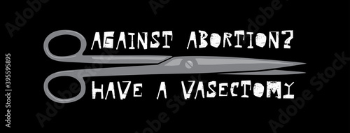 Constructive advice for men against abortion. Suitable for t-shirt design or sticker. Against abortion? Have a vasectomy photo