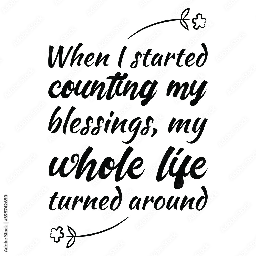  When I started counting my blessings, my whole life turned around. Vector Quote