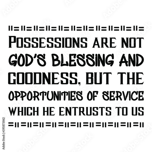 Possessions are not God’s blessing and goodness, but the opportunities of service which he entrusts to us. Vector Quote