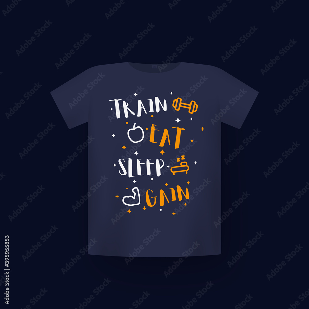 Train, eat, sleep, gain, gym and workout t-shirt print on mockup Train, eat, sleep, gain, gym and workout t-shirt print on mockup