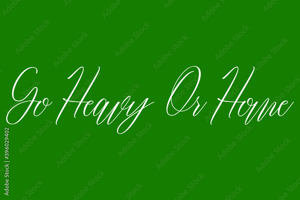Go Heavy Or Home. Cursive Calligraphy White Color Text On Dork Green Background
